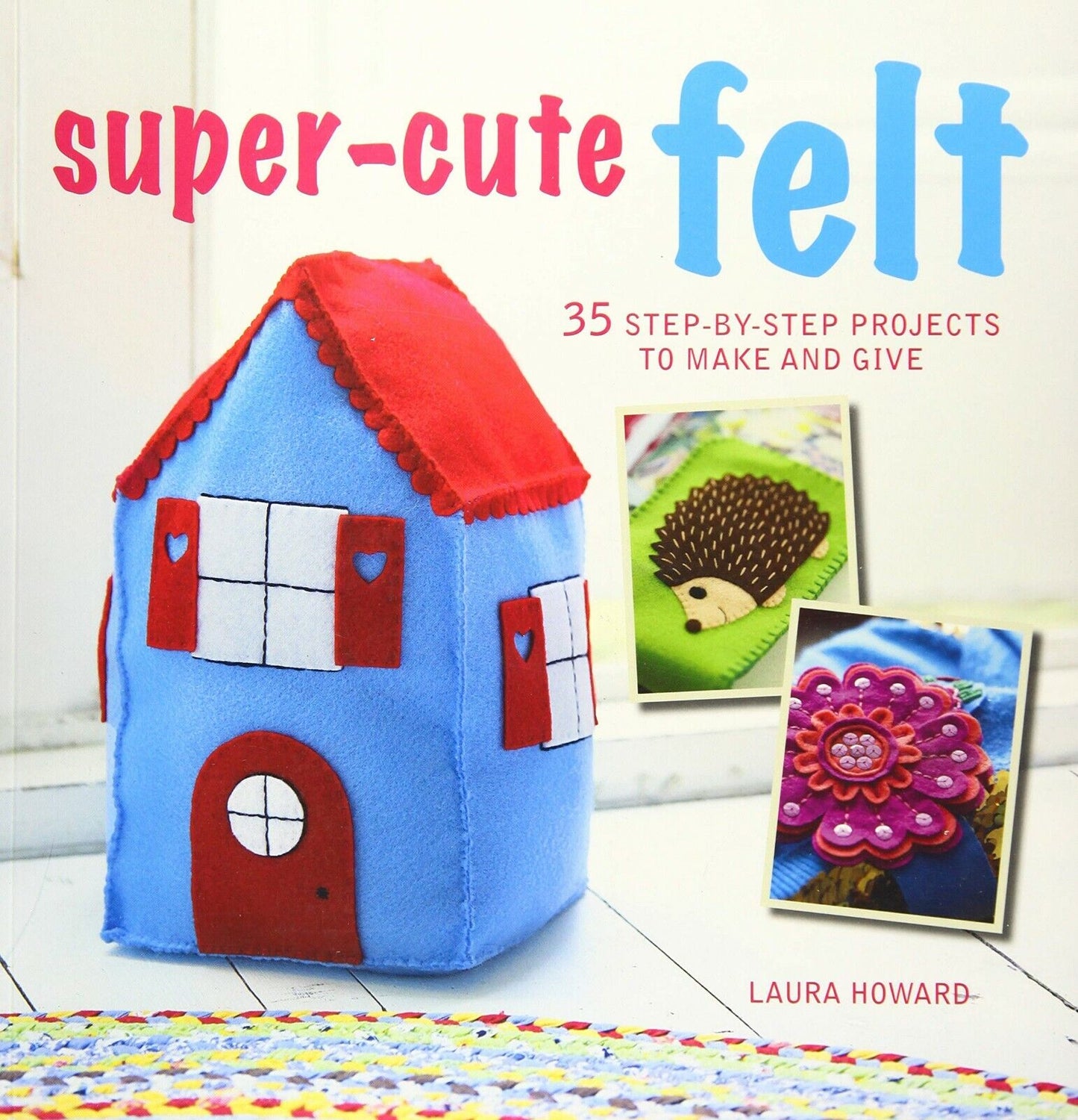 Super-Cute Felt: 35 step-by-step projects to make and give. Paperback Book