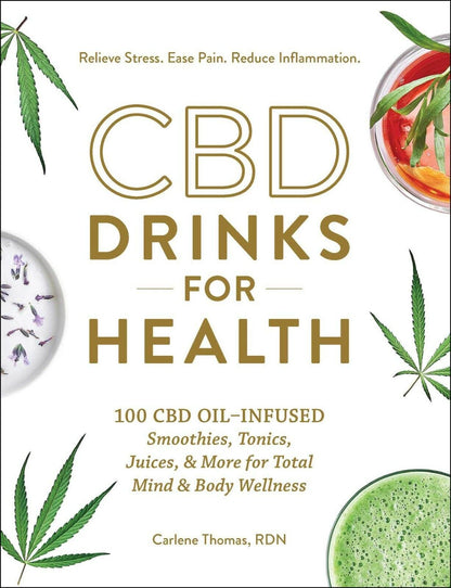 CBD Drinks for Health: 100 CBD Oil–Infused Smoothies, Tonics, Juices, & More for Total Mind & Body Wellness Hardcover Book