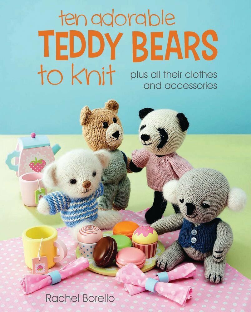 Ten Adorable Teddy Bears to Knit: Plus All Their Clothes and Accessories Book