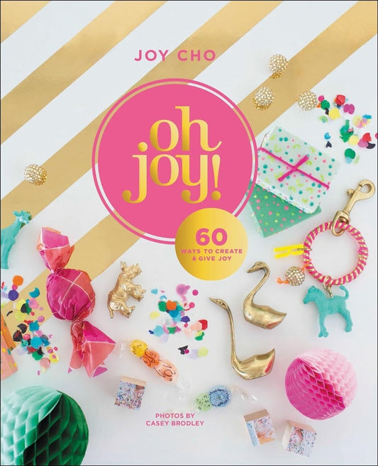 Oh Joy!: 60 Ways to Create & Give Joy Hardcover Book