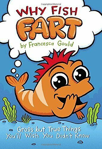 Why Fish Fart: Gross But True Things You'll Wish You Didn't Know Book