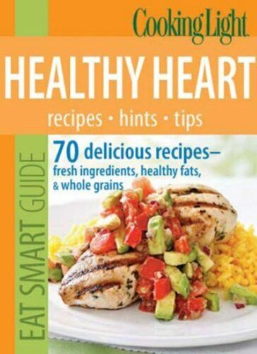 Cooking Light Eat Smart Guide: Healthy Heart: 70 delicious recipes Cooking Book