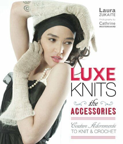 Luxe Knits: The Accessories: Couture Adornments to Knit & Crochet Hardcover Book