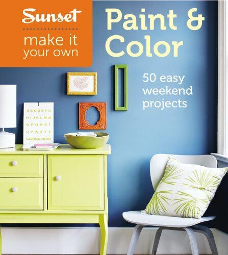 Sunset Make It Your Own: Paint & Color: 50 Easy Weekend Projects Book