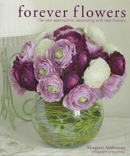 Forever Flowers: The new approach to decorating with fake flowers . Book